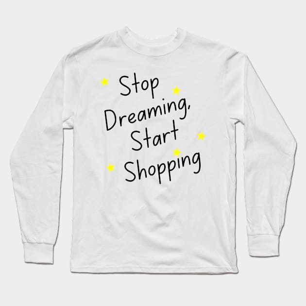 Stop Dreaming Start Shopping. Tote Bag for All Your Shopping and Stuff. Gift for Christmas. Xmas Goodies. Black and Yellow Long Sleeve T-Shirt by That Cheeky Tee